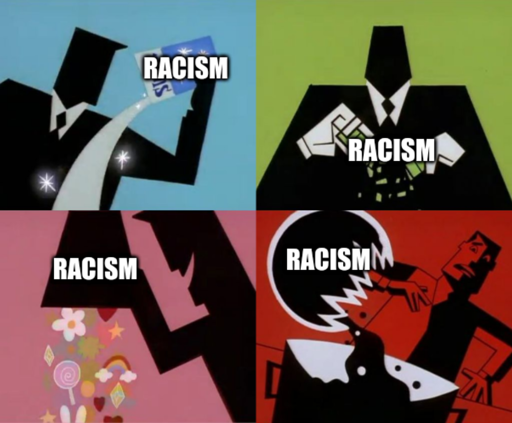 The Powerpuff Girls scene where they are being created by mixing "sugar, spice, everything nice" and an accidental 4th ingredient is spilled in. All 4 ingredients are captioned "racism".